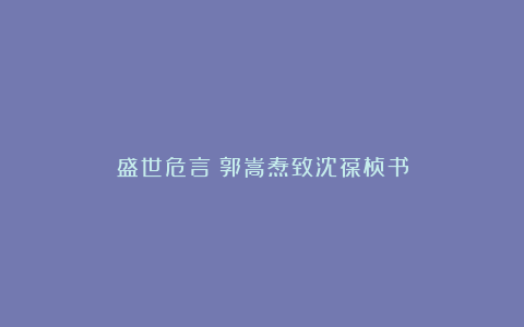 盛世危言：郭嵩焘致沈葆桢书