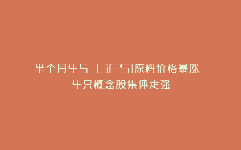 半个月45%!LiFSI原料价格暴涨 4只概念股集体走强