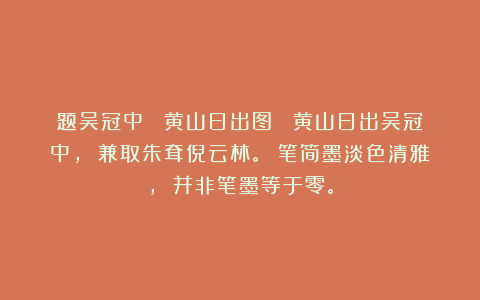 题吴冠中 《黄山日出图》 黄山日出吴冠中， 兼取朱耷倪云林。 笔简墨淡色清雅， 并非笔墨等于零。