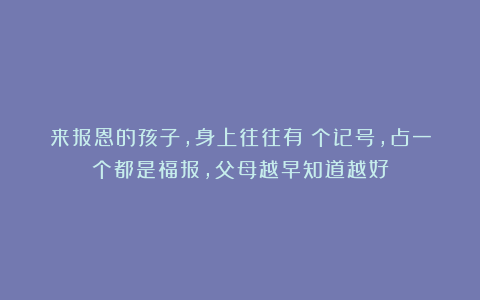 来报恩的孩子,身上往往有4个记号,占一个都是福报,父母越早知道越好