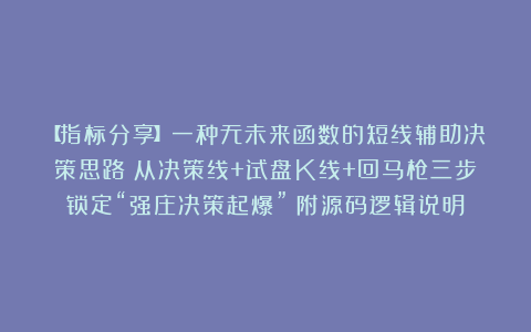 【指标分享】一种无未来函数的短线辅助决策思路：从决策线+试盘K线+回马枪三步锁定“强庄决策起爆”（附源码逻辑说明）