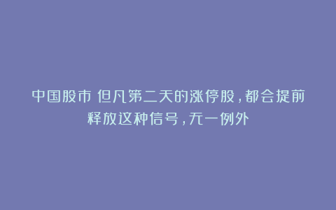中国股市：但凡第二天的涨停股，都会提前释放这种信号，无一例外