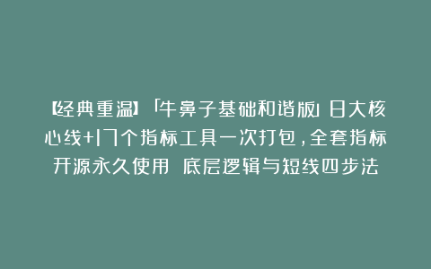 【经典重温】「牛鼻子基础和谐版」8大核心线+17个指标工具一次打包，全套指标开源永久使用 底层逻辑与短线四步法