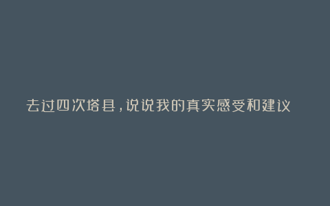 去过四次塔县,说说我的真实感受和建议😭