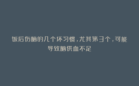 饭后伤脑的几个坏习惯，尤其第3个，可能导致脑供血不足！