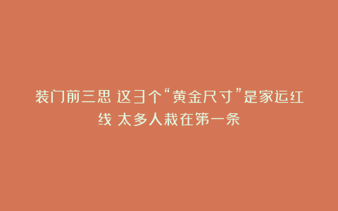 装门前三思！这3个“黄金尺寸”是家运红线！太多人栽在第一条