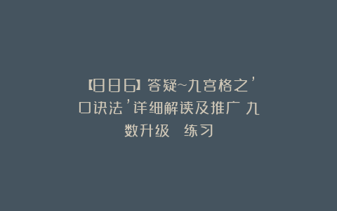 【886】答疑~九宫格之’口诀法’详细解读及推广（九数升级） 练习
