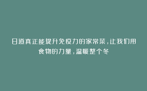 8道真正能提升免疫力的家常菜，让我们用食物的力量，温暖整个冬