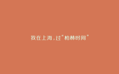 我在上海，过“柏林时间”