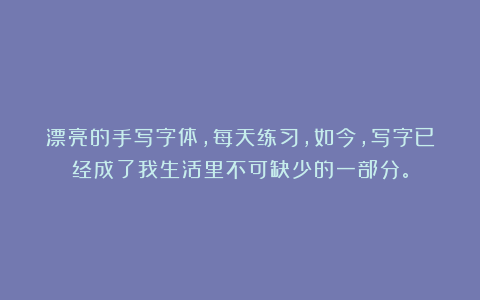 漂亮的手写字体，每天练习，如今，写字已经成了我生活里不可缺少的一部分。
