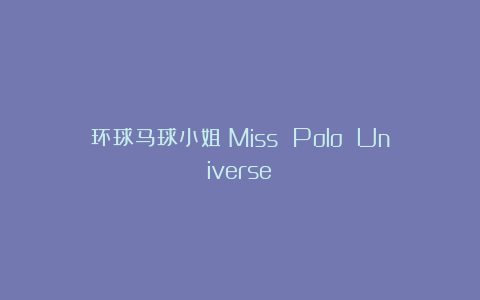 环球马球小姐（Miss Polo Universe）