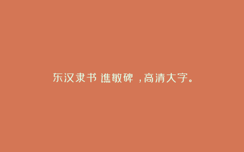 东汉隶书《谯敏碑》，高清大字。