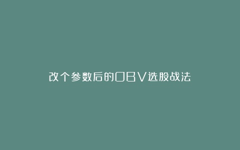 改个参数后的OBV选股战法
