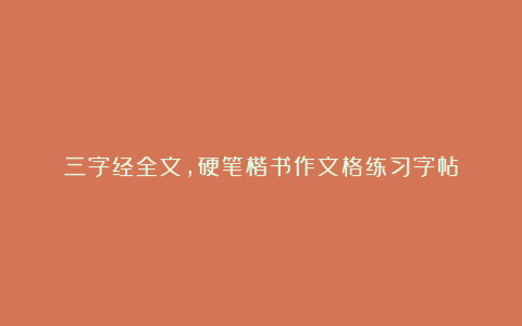 三字经全文，硬笔楷书作文格练习字帖