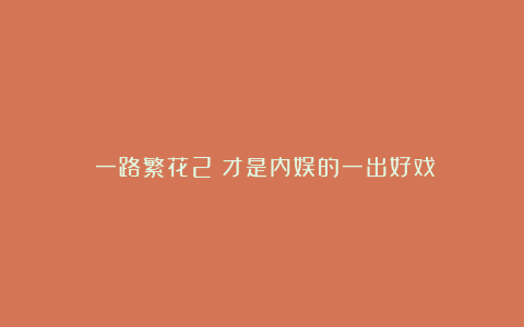 《一路繁花2》才是内娱的一出好戏