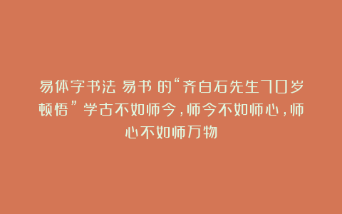 易体字书法（易书）的“齐白石先生70岁顿悟”：学古不如师今，师今不如师心，师心不如师万物