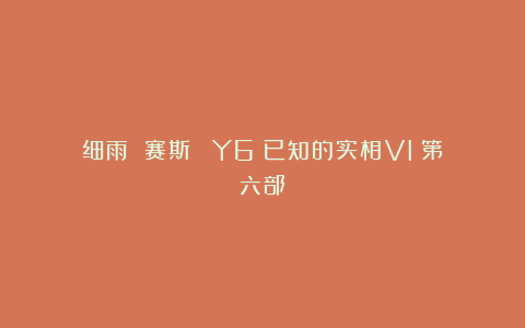 细雨 赛斯  Y6《已知的实相VI》第六部