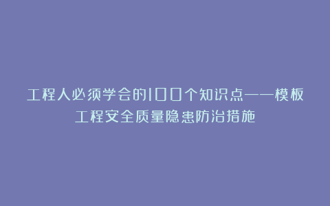 工程人必须学会的100个知识点——模板工程安全质量隐患防治措施