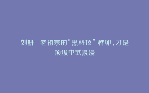刘妍| 老祖宗的“黑科技”：榫卯，才是顶级中式浪漫
