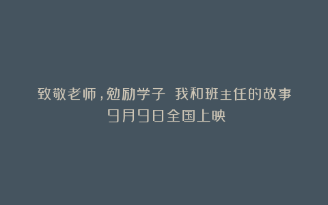 致敬老师，勉励学子！《我和班主任的故事》9月9日全国上映！