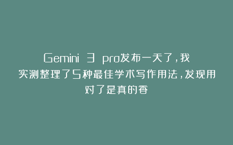 Gemini 3 pro发布一天了，我实测整理了5种最佳学术写作用法，发现用对了是真的香