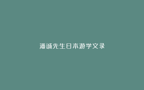 潘诚先生日本游学文录