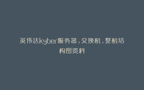 英伟达kyber服务器，交换机，整机结构图资料
