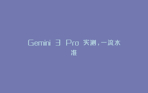 Gemini 3 Pro 实测，一流水准