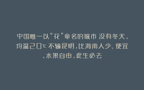 中国唯一以“花”命名的城市：没有冬天，均温20℃！不输昆明，比海南人少、便宜，水果自由，此生必去