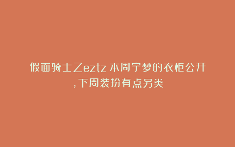假面骑士Zeztz：本周宁梦的衣柜公开，下周装扮有点另类