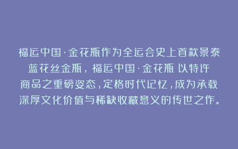 福运中国·金花瓶作为全运会史上首款景泰蓝花丝金瓶，《福运中国·金花瓶》以特许商品之重磅姿态，定格时代记忆，成为承载深厚文化价值与稀缺收藏意义的传世之作。