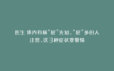 医生：体内有病“屁”先知，“屁”多的人注意，这3种症状要警惕