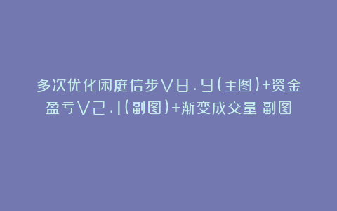 多次优化闲庭信步V8.9(主图)+资金盈亏V2.1(副图)+渐变成交量（副图）