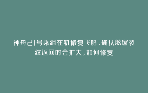神舟21号乘组在轨修复飞船，确认舷窗裂纹返回时会扩大，如何修复？