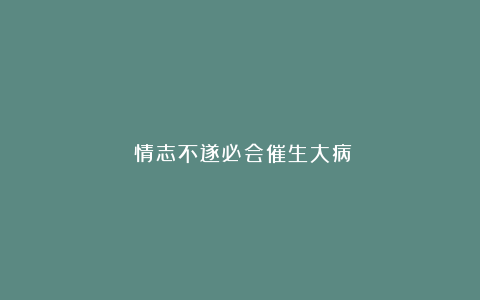 ​情志不遂必会催生大病