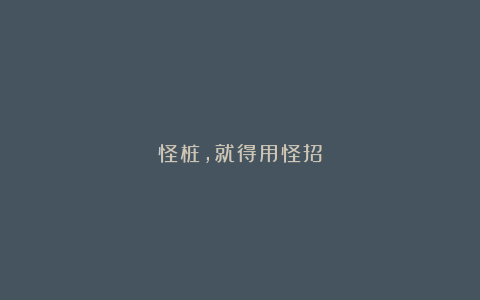 怪桩，就得用怪招