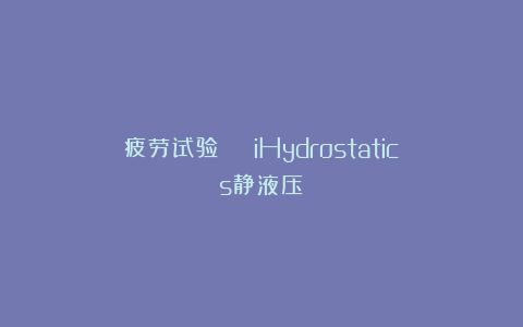 疲劳试验 | iHydrostatics静液压