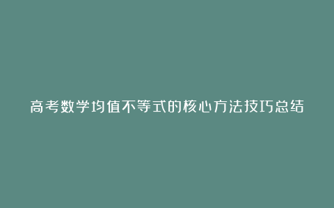 高考数学均值不等式的核心方法技巧总结