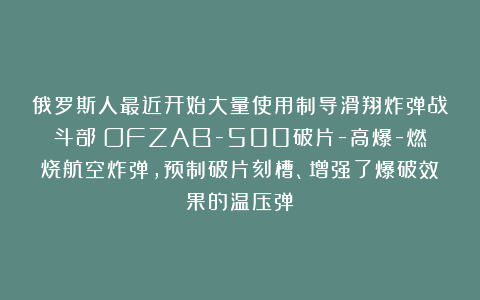 俄罗斯人最近开始大量使用制导滑翔炸弹战斗部：OFZAB-500破片-高爆-燃烧航空炸弹，预制破片刻槽、增强了爆破效果的温压弹