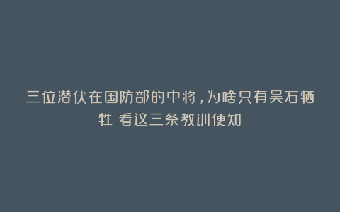 三位潜伏在国防部的中将，为啥只有吴石牺牲？看这三条教训便知！