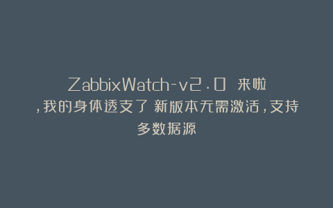 ZabbixWatch-v2.0 来啦,我的身体透支了!新版本无需激活,支持多数据源