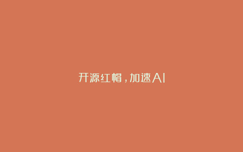 开源红帽，加速AI