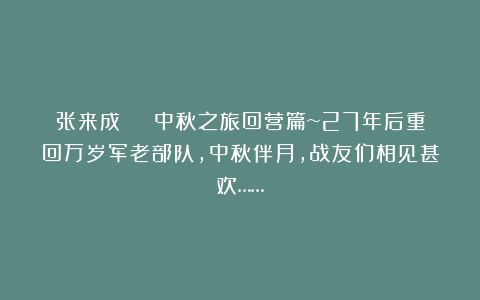 张来成 | 中秋之旅回营篇~27年后重回万岁军老部队，中秋伴月，战友们相见甚欢……