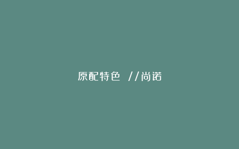 原配特色 //尚诺