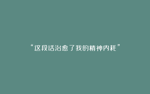 “这段话治愈了我的精神内耗”