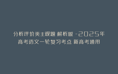 分析评价类主观题（解析版）-2025年高考语文一轮复习考点（新高考通用）