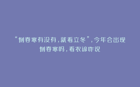 “倒春寒有没有，就看立冬”，今年会出现倒春寒吗，看农谚咋说？