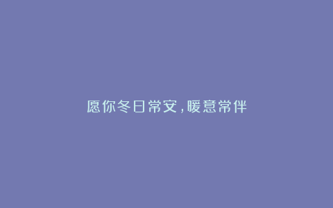 愿你冬日常安，暖意常伴