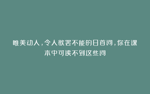 唯美动人，令人欲罢不能的8首词，你在课本中可读不到这些词