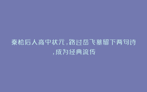 秦桧后人高中状元，路过岳飞墓留下两句诗，成为经典流传